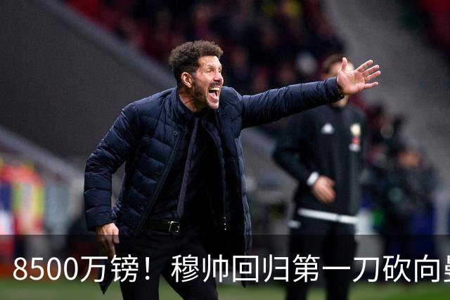8500万镑！穆帅回归第一刀砍向曼联，21岁天才花落谁家？